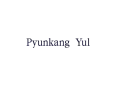 PYUNKANG YUL